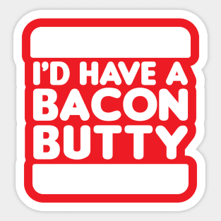 I'd Have a Bacon Butty - Sandwich Design (White on Red) Sticker